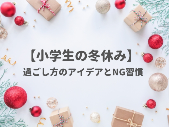 小学生 冬休みの過ごし方のアイデアを学年別に紹介